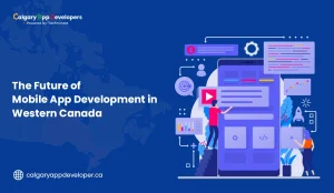 The Future of Mobile App Development in Western Canada - Calgary App Developer
