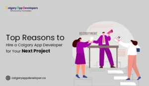 Top Reasons to Hire a Calgary App Developer for Your Next Project