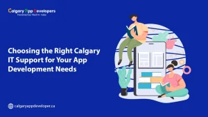 Choosing the Right Calgary IT Support for Your App Development Needs - Calgary App Developer