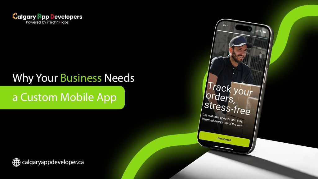 Why Your Business Needs a Custom Mobile App - Calgary App Developer