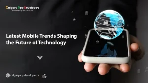 Latest Mobile app Trends Shaping the Future of Technology In 2025 & Beyond - Calgary App Developer