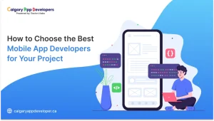How to Choose the Best Mobile App Developers for Your Project - Calgary App Developer