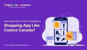 How Much Does It Cost to Develop an App Like Costco Canada - Calgary App Developer