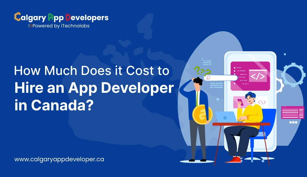 How Much Does it Cost to Hire an App Developer in Canada? - Calgary App Developer
