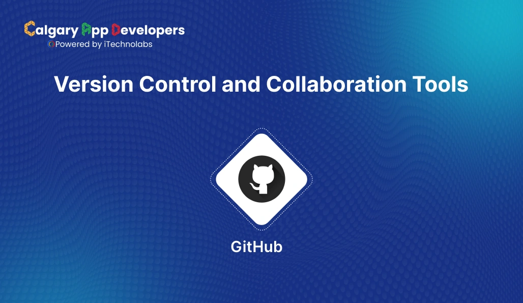 Version Control and Collaboration Tools - Calgary App Developer