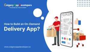 How to Build an On-Demand Delivery App - Calgary App Developer