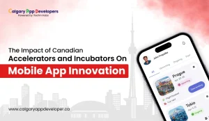 Impact of Canadian Accelerators and Incubators on Mobile App Innovation - Calgary App Developer