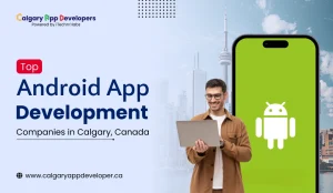 Top Android App Development Companies in Calgary, Canada - Calgary App Developer