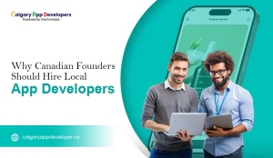 Why-Canadian-Founders-Should-Hire-Local-App-Developers - Calgary App Developer