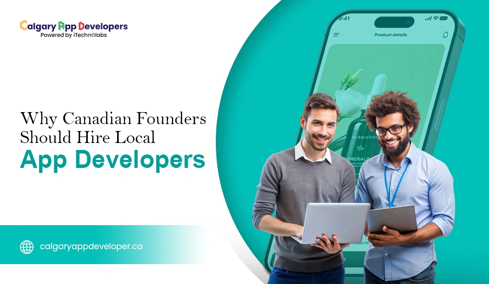 Why-Canadian-Founders-Should-Hire-Local-App-Developers - Calgary App Developer