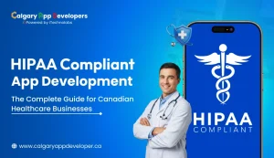 HIPAA Compliant App Development_ The Complete Guide for Canadian Healthcare Businesses - Calgary App Developer