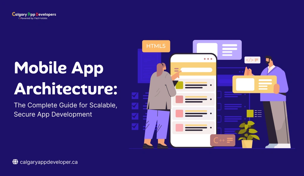 Mobile App Architecture_ The Complete Guide for Scalable, Secure App Development - Calgary App Developer