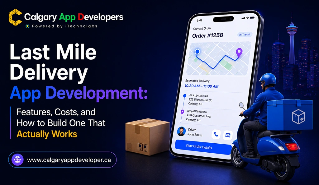 Last Mile Delivery App Development_ Features, Costs, and How to Build One That Actually Works - Calgary App Developer